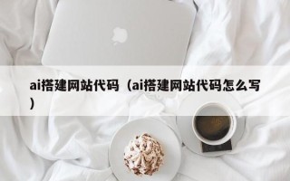 儋州ai搭建网站代码（ai搭建网站代码怎么写）