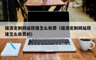儋州福清定制网站搭建怎么收费（福清定制网站搭建怎么收费的）