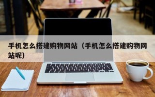 儋州手机怎么搭建购物网站（手机怎么搭建购物网站呢）